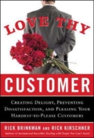 Love Thy Customer: Creating Delight, Preventing Dissatisfaction, and Pleasing Your Hardest-to-Please Customer артикул 11554c.