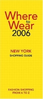 Where to Wear New York 2006: Fashion shopping from A-Z (Where to Wear: New York City Shopping Guide) артикул 11556c.