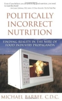Politically Incorrect Nutrition: Finding Reality in the Mire of Food Industry Propaganda артикул 11558c.